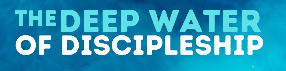 the deep water of disciplership
